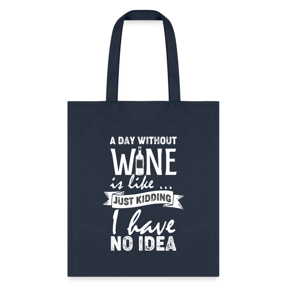 A Day Without Wine is like...Just Kidding Tote Bag - navy