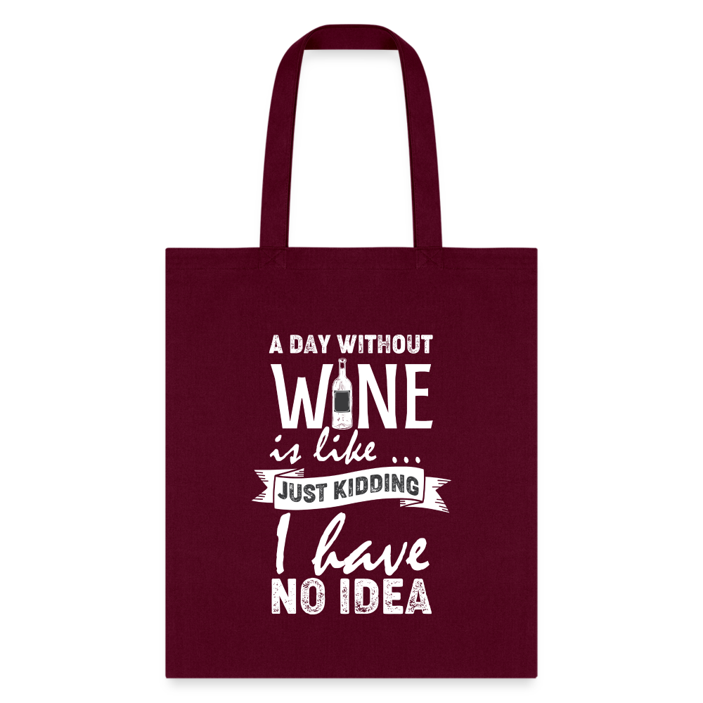A Day Without Wine is like...Just Kidding Tote Bag - burgundy
