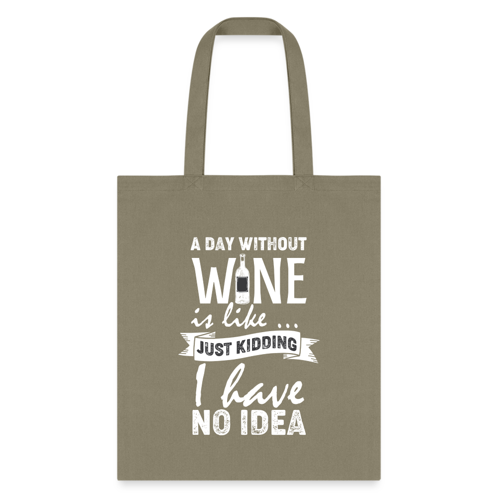 A Day Without Wine is like...Just Kidding Tote Bag - khaki