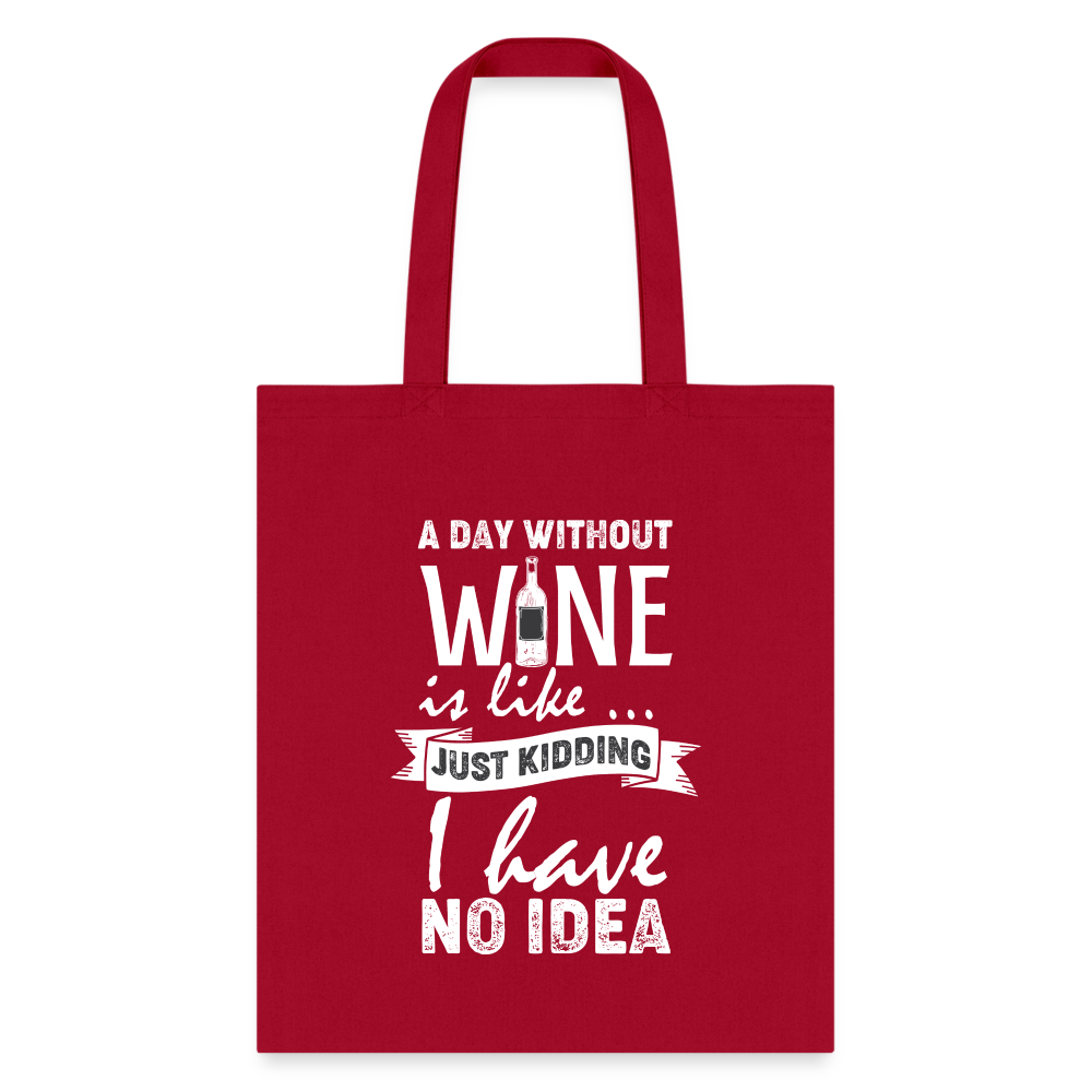 A Day Without Wine is like...Just Kidding Tote Bag - red