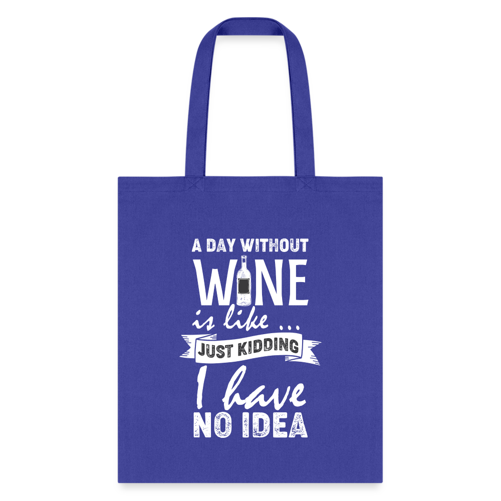 A Day Without Wine is like...Just Kidding Tote Bag - royal blue