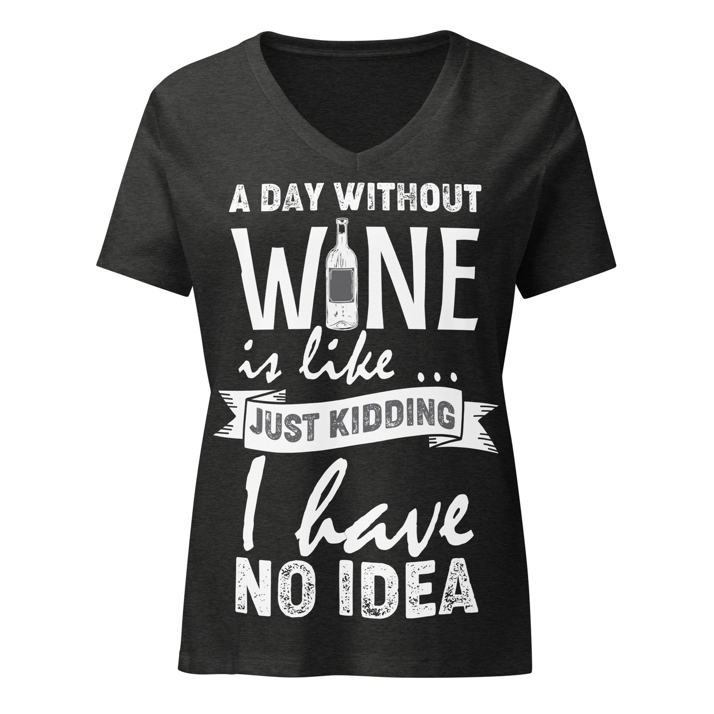 A Day Without Wine is Like...Just Kidding I have No Idea Women’s V-neck t-shirt